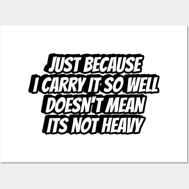 Just because i carry it so well, doesn't mean its not heavy Wall Art by LineLyrics